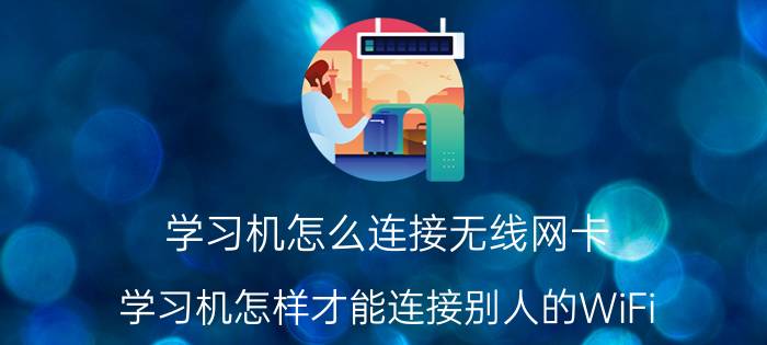 学习机怎么连接无线网卡 学习机怎样才能连接别人的WiFi？